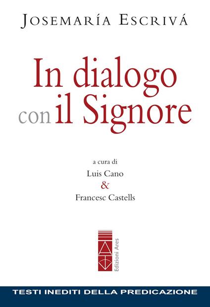 In dialogo con il Signore. Testi inediti della predicazione - Josemaría Escrivá de Balaguer,Luis Cano,Francesc Castells - ebook