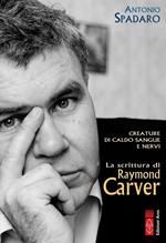 Creature di caldo sangue e nervi. La scrittura di Raymond Carver