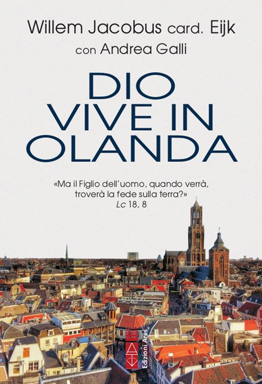 Dio vive in Olanda. «Ma il Figlio dell'uomo, quando verrà, troverà la fede sulla terra?» Lc. 18, 8 - Willem Jacobus Eijk - copertina