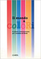 Mondo a colori. La pittura contemporanea per i bambini di Archè - copertina