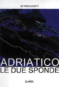 Adriatico: le due sponde. 52º Premio Michetti. Catalogo della mostra. Ediz. italiana e inglese - Angela Vettese,Nenad Velickovic,Dobrila Denegri - copertina