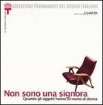 Non sono una signora. Quando gli oggetti hanno un nome di donna. Catalogo della mostra (Milano, 23 gennaio-24 marzo 2002)