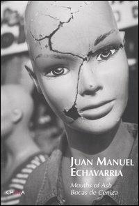 Juan Manuel Echavarría. Mouths of Ash-Bocas de Ceniza. Catalogo della mostra (Grand Forks, August 13-October 16 2005) - copertina