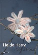 Heide Hatry. Not a rose. Ediz. illustrata