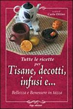 Tutte le ricette per tisane, infusi, decotti e ... Bellezza e benessere in tazza