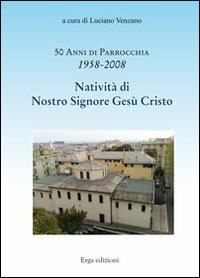 Cinquanta anni di parrocchia 1958-2008. Natività di nostro Signore Gesù Cristo - Luciano Venzano - copertina
