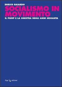 Socialismo in movimento. Il Psiup e la sinistra degli anni Sessanta - Enrico Baiardo - copertina