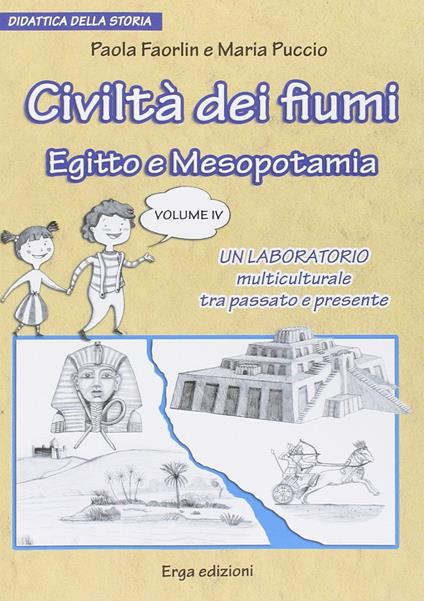Civiltà dei fiumi. Egitto e Mesopotamia. Didattica della storia. Vol. 4 - Paola Faorlin,Maria Puccio - copertina
