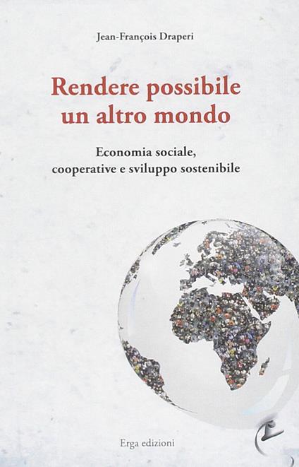 Rendere possibile un altro mondo. Economia sociale, cooperative e sviluppo sostenibile - Jean-François Draperi - copertina