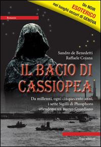 Il bacio di Cassiopea. Da millenni, ogni cinquecento anni, i sette Sigilli di Phosphoro attendono un nuovo guardiano - Sandro De Benedetti,Raffaele Cojana - copertina