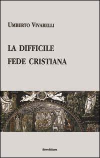 La difficile fede cristiana - Umberto Vivarelli - copertina