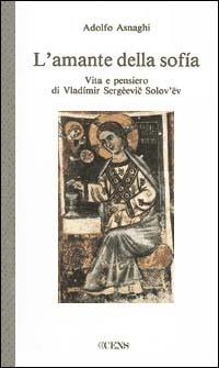 L' amante della sofia. Vita e pensiero di Vladimir Sergeevic Solov'ev - Adolfo Asnaghi - copertina