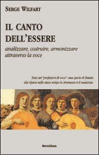 Il canto dell'essere. Analizzare, costruire, armonizzare attraverso la voce - Serge Wilfart - copertina