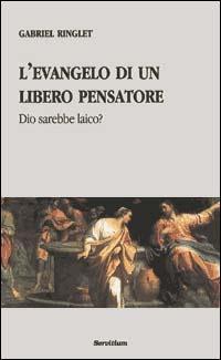 L' evangelo di un libero pensatore. Dio sarebbe laico? - Gabriel Ringlet - copertina