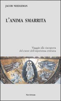 L' anima smarrita. Viaggio alla riscoperta del cuore dell'esperienza cristiana - Jacob Needleman - copertina