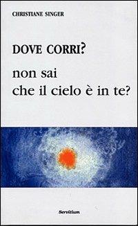 Dove corri? Non sai che il cielo è dentro di te? - Christiane Singer - copertina