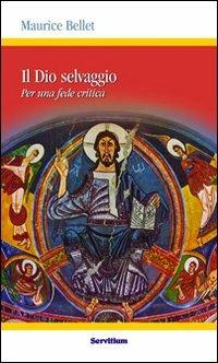 Il dio selvaggio. Per una fede critica - Maurice Bellet - copertina