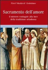 Sacramento dell'amore. Il mistero coniugale alla luce della tradizione ortodossa - Pavel Nikolaevic Evdokìmov - copertina