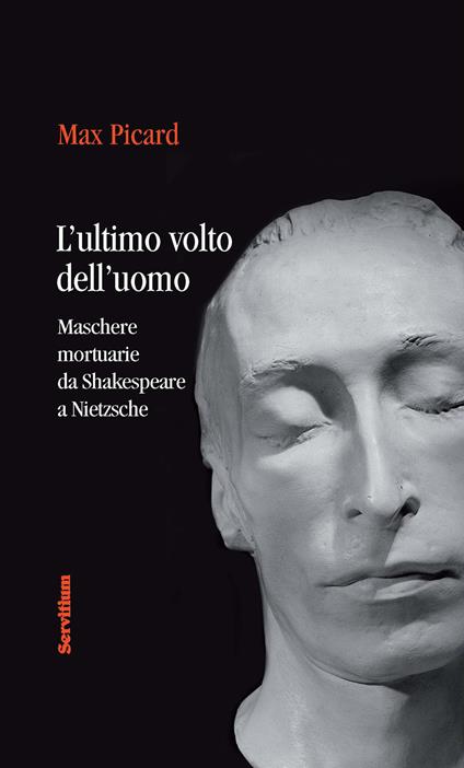 L' ultimo volto dell'uomo. Maschere mortuarie da Shakespeare A Nietzsche - Max Picard - copertina