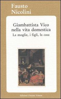 Giambattista Vico nella vita domestica. La moglie, i figli, la casa - Fausto Nicolini - copertina