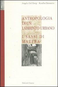 Antropologia di un labirinto urbano. I Sassi di Matera - Angelo Del Parigi,Rosalba Demetrio - copertina