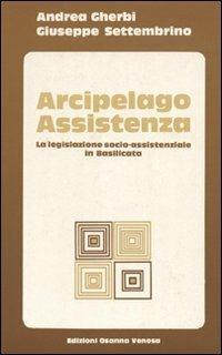 Arcipelago assistenza. La legislazione socio-assistenziale in Basilicata - Andrea Gherbi,Giuseppe Settembrino - copertina