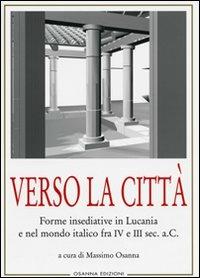 Verso la città. Forme insediative in Lucania e nel mondo italico fra IV e III sec. A. C. - copertina