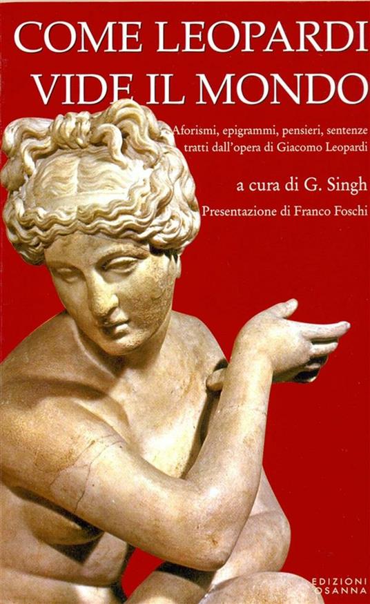 Come Leopardi vide il mondo. Aforismi, epigrammi, pensieri, sentenze tratti dall'opera di Giacomo Leopardi - G. Singh - ebook