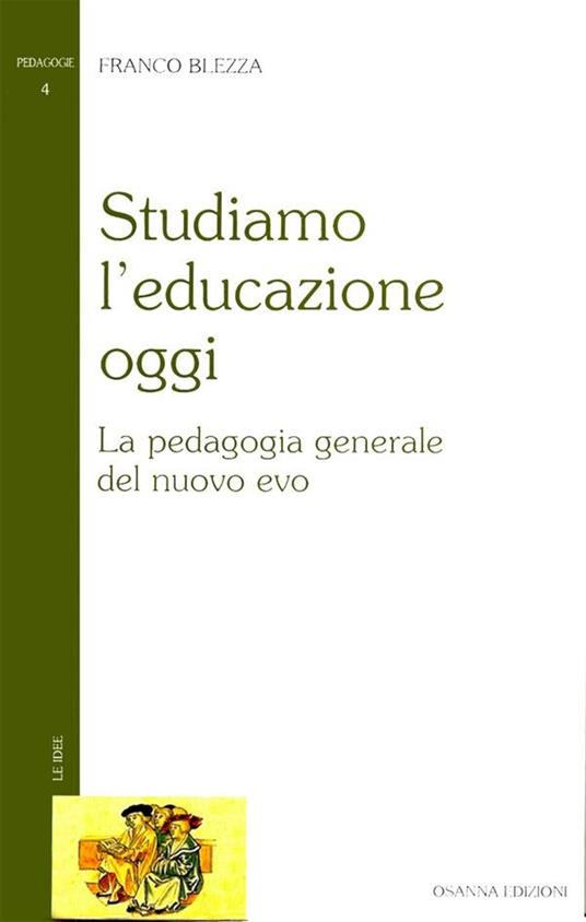 Studiamo l'educazione oggi. La pedagogia generale del nuovo evo - Franco Blezza - ebook