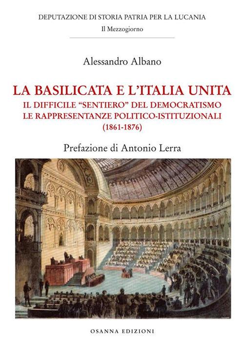 La Basilicata e l'Italia unita. Il difficile "sentiero" del democratismo. Le rappresentanze politico-istituzionali (1861-1876) - Alessandro Albano - ebook