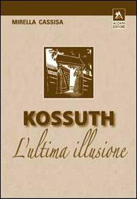 Kossuth. L'ultima illusione - Mirella Cassisa - copertina