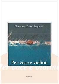 Per voce e violino - Giovanna Troisi Spagnoli - copertina