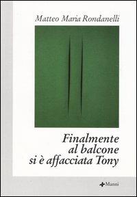 Finalmente al balcone si è affacciata Tony - Matteo M. Rondanelli - copertina