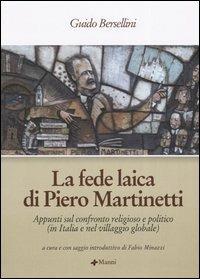 La fede laica di Piero Martinetti. Appunti sul confronto religioso e politico (in Italia e nel villaggio globale) - Guido Bersellini - copertina