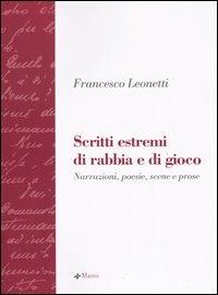 Scritti estremi di rabbia e di gioco. Narrazione, poesie, scene e prose - Francesco Leonetti - copertina