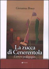 La zucca di Cenerentola. L'errore pedagogico - Giovanna Bruco - copertina