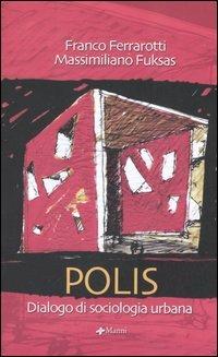 Polis. Dialogo di una sociologia urbana - Massimiliano Fuksas,Franco Ferrarotti - copertina