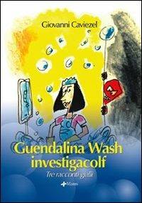 Guendalina Wash investigacolf. Tre racconti gialli - Giovanni Caviezel - copertina