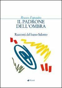 Il padrone dell'ombra. Racconti del basso Salento - Rocco Esposito - copertina