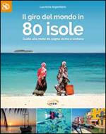 Il giro del mondo in 80 isole. Guida alle mete da sogno vicine e lontane