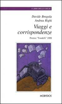 Viaggi e corrispondenze. I vincitori del Premio «Tondelli» 1999 - Davide Bregola,Andrea Righi - copertina