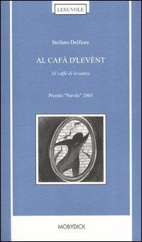 Al cafà d'levènt (il caffè di levante). Poesie 1997-2003 - Stefano Delfiore - copertina