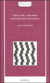 Convergenze parallele. Testo inglese a fronte - Gillian Clarke,John Barnie - copertina