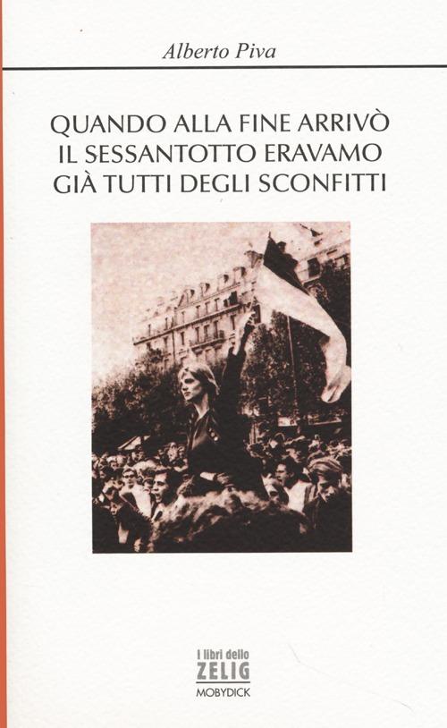 Quando alla fine arrivò il sessantotto eravamo già tutti degli sconfitti - Alberto Piva - copertina