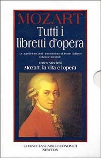 Tutti i libretti d'opera-Mozart. La vita e l'opera - Wolfgang Amadeus Mozart,Enrico Stinchelli - copertina