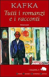 Tutti i romanzi e i racconti: America-Il processo-Il castello-I racconti - Franz Kafka - copertina