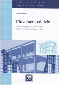 L' involucro edilizio. Guida alla progettezione e manutenzione delle chiusure verticali portate e portanti - Giovanna Franco - copertina