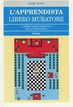 L'apprendista libero muratore. Il primo grado iniziatico della massoneria