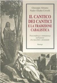 Il cantico dei cantici e la tradizione cabalistica. Trascendenza e immanenza nell'unione fra maschile e femminile - Giuseppe Abramo,Eliahu Crivelli Nadav - copertina