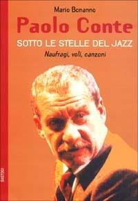 Paolo Conte. Naufragi, voli, canzoni. Sotto le stelle del jazz - Mario Bonanno - copertina